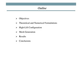 Outline


Objectives
Theoretical and Numerical Formulations
High-Lift Configuration
Mesh Generation
Results
Conclusions
 