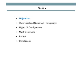 Outline


Objectives
Theoretical and Numerical Formulations
High-Lift Configuration
Mesh Generation
Results
Conclusions
 