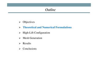 Outline


Objectives
Theoretical and Numerical Formulations
High-Lift Configuration
Mesh Generation
Results
Conclusions
 