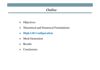 Outline


Objectives
Theoretical and Numerical Formulations
High-Lift Configuration
Mesh Generation
Results
Conclusions
 