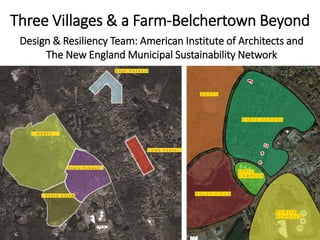 Three Villages & a Farm-Belchertown Beyond
Design & Resiliency Team: American Institute of Architects and
The New England Municipal Sustainability Network
 