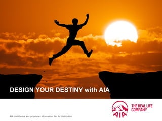 AIA confidential and proprietary information. Not for distribution.
DESIGN YOUR DESTINY with AIA
 