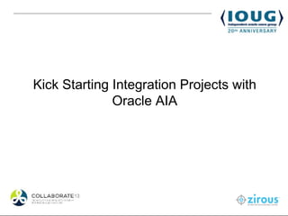 Kick Starting Integration Projects with
              Oracle AIA
 
