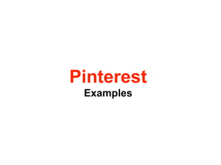 Pinterest
 Examples
 