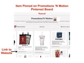 Item Pinned on Promotions ‘N Motion
                    Pinterest Board




Link to
Website
 