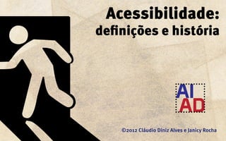 Acessibilidade:
definições e história




    ©2012 Cláudio Diniz Alves e Janicy Rocha
 