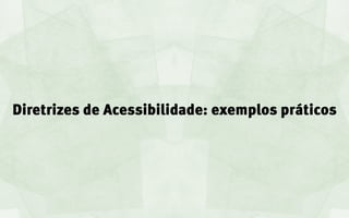 Diretrizes de Acessibilidade: exemplos práticos
 