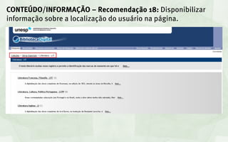 CONTEÚDO/INFORMAÇÃO – Recomendação 18: Disponibilizar
informação sobre a localização do usuário na página.
 