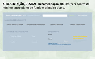 APRESENTAÇÃO/DESIGN - Recomendação 28: Oferecer contraste
mínimo entre plano de fundo e primeiro plano.
 