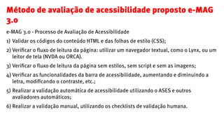 Método de avaliação de acessibilidade proposto e-MAG
3.0
e-MAG 3.0 - Processo de Avaliação de Acessibilidade
1)	 Validar o...