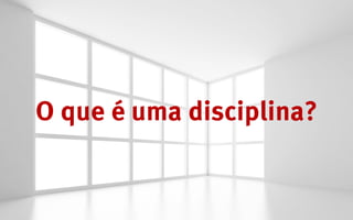 O que é uma disciplina?
 