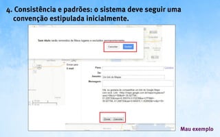 4. Consistência e padrões: o sistema deve seguir uma
  convenção estipulada inicialmente.




                                                   Mau exemplo
 