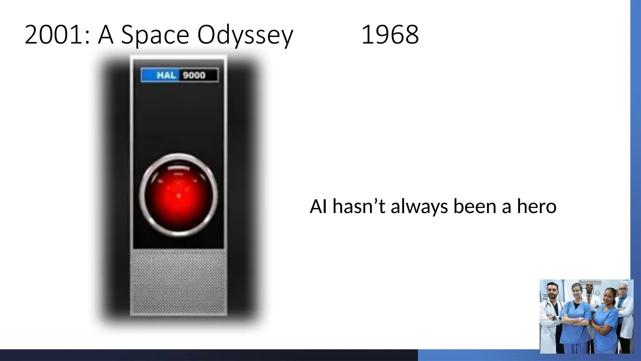 2001: A Space Odyssey 1968
AI hasn’t always been a hero
 