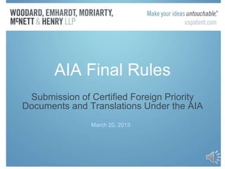 AIA Final Rules
 Submission of Certified Foreign Priority
Documents and Translations Under the AIA
               March 20, 2013
 