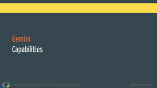 Gemini
Capabilities
AI Agents with Gemini 2.0 - Beyond the Chatbot @martonkodok
 