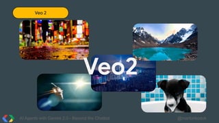 AI Agents with Gemini 2.0 - Beyond the Chatbot @martonkodok
Veo 2
Veo2
 