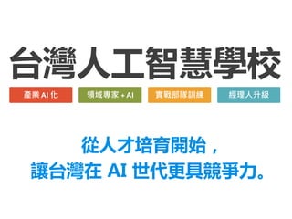 台灣人工智慧學校
產業 AI 化 實戰部隊訓練領域專家 + AI 經理人升級
從人才培育開始，
讓台灣在 AI 世代更具競爭力。
 