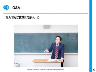 43Copyright © 2015-2017 Dive into Code Corp. All Rights Reserved.
Q&A
なんでもご質問ください。 :D
 