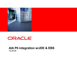 AIA P6 integration w/JDE & EBS 10.29.09 