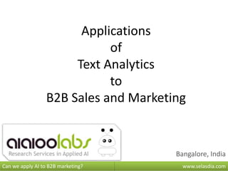 Bangalore, India
www.selasdia.comCan we apply AI to B2B marketing?
Applications
of
Text Analytics
to
B2B Sales and Marketing
 