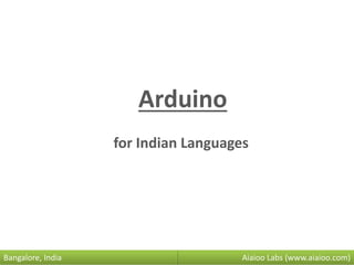 Aiaioo Labs (www.aiaioo.com)Bangalore, India
Arduino
for Indian Languages
 