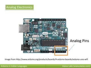 Aiaioo Labs (www.aiaioo.com)Arduino in Indian Languages
Analog Electronics
Image from http://www.arduino.org/products/boards/4-arduino-boards/arduino-uno-wifi
Analog Pins
 
