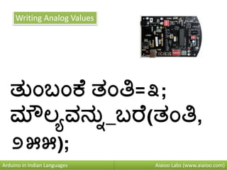 Aiaioo Labs (www.aiaioo.com)Arduino in Indian Languages
Writing Analog Values
ತನುಂಬುಂಕ ತುಂತಿ=೩;
ಮೌಲಯವನ್ನನ_ಬರ (ತುಂತಿ,
೨೫೫);
 