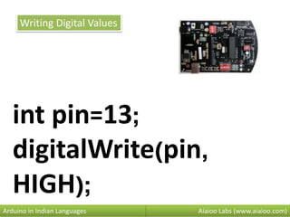 Aiaioo Labs (www.aiaioo.com)Arduino in Indian Languages
Writing Digital Values
int pin=13;
digitalWrite(pin,
HIGH);
 