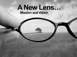 A New Lens…Mission and Vision
