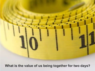 What is the value of us being together for two days?