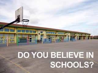 DO YOU BELIEVE IN SCHOOLS?
