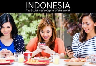 INDONESIAThe Social Media Capital of the World.
 