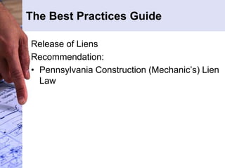 The Best Practices Guide 
Release of Liens 
Recommendation: 
• Pennsylvania Construction (Mechanic’s) Lien 
Law 
 