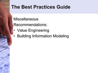 The Best Practices Guide 
Miscellaneous 
Recommendations: 
• Value Engineering 
• Building Information Modeling 
 
