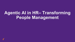 Agentic AI in HR– Transforming
People Management
 