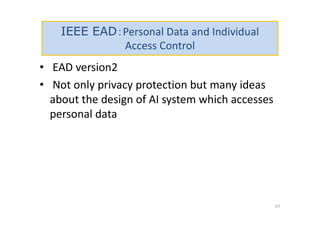 IEEE EAD：Personal Data and Individual
Access Control
• EAD version2
• Not only privacy protection but many ideas
about the design of AI system which accesses
personal data
41
 