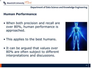 42
Human Performance
• When both precision and recall are
over 80%, human performance is
approached.
• This applies to the...