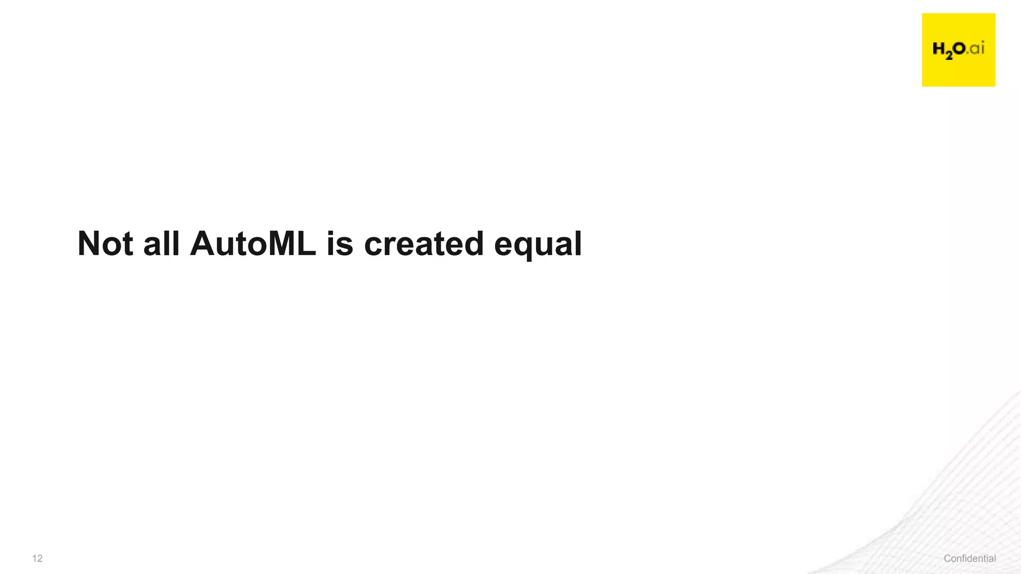Confidential12 Confidential12
Not all AutoML is created equal
 
