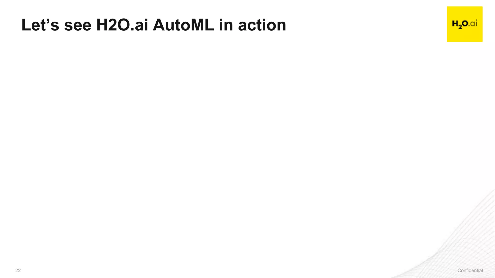 Confidential22 Confidential22
Let’s see H2O.ai AutoML in action
 