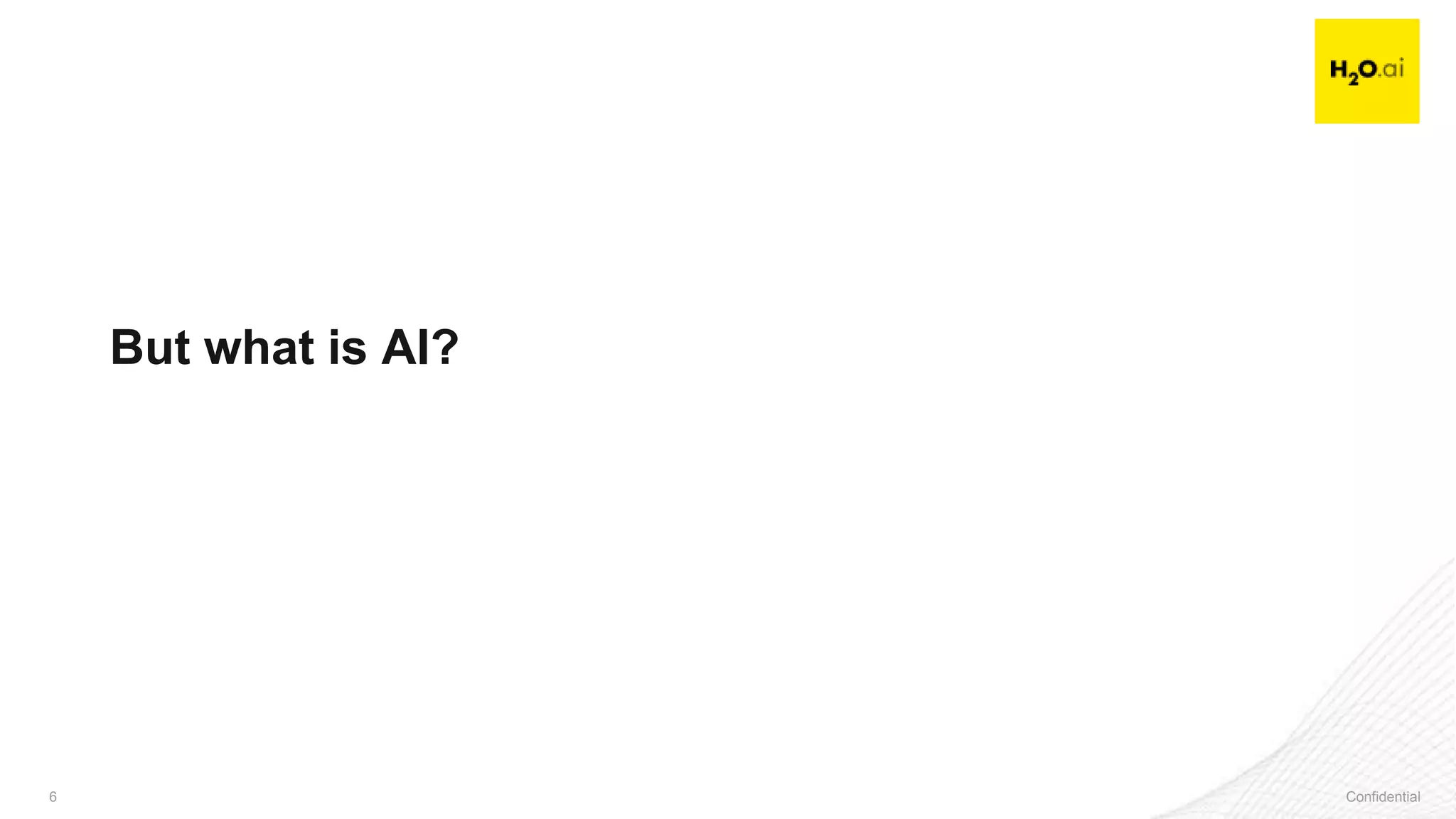 Confidential6 Confidential6
But what is AI?
 
