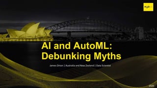 Confidential1
James Orton | Australia and New Zealand | Data Scientist
AI and AutoML:
Debunking Myths
2020
 