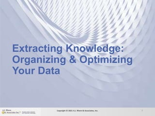 Extracting Knowledge:
Organizing & Optimizing
Your Data
7
Copyright © 2021 A.J. Rhem & Associates, Inc.
 