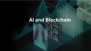 AI	&	Blockchain
• What	happens	when	we	start	to	merge	artificial	intelligence	and	the	
blockchain	into	a	single,	powerful	...