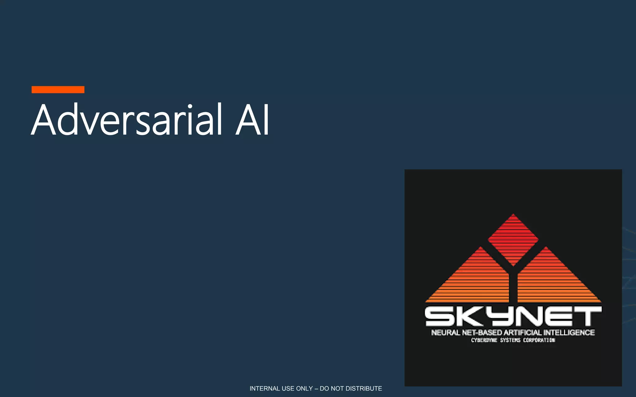 Adversarial AI
INTERNAL USE ONLY – DO NOT DISTRIBUTE
 