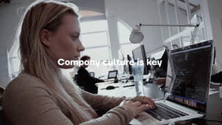 Company culture is key
 