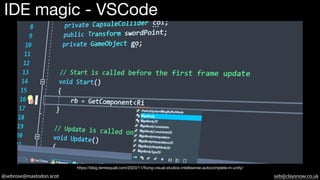 @sebrose@mastodon.scot seb@claysnow.co.uk
IDE magic - VSCode
https://blog.terresquall.com/2020/11/fixing-visual-studios-intellisense-autocomplete-in-unity/
 
