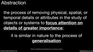 @sebrose@mastodon.scot seb@claysnow.co.uk
the process of removing physical, spatial, or
temporal details or attributes in the study of
objects or systems to focus attention on
details of greater importance;
Abstraction
it is similar in nature to the process of
generalisation
https://en.wikipedia.org/wiki/Abstraction_(computer_science)
 