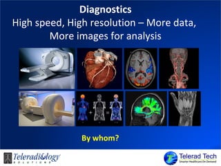 Diagnostics
High speed, High resolution – More data,
More images for analysis
By whom?
 