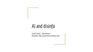 AI and disinfo
Carola Frediani - Guerredirete.it
Newsletter: https://guerredirete.substack.com/
 