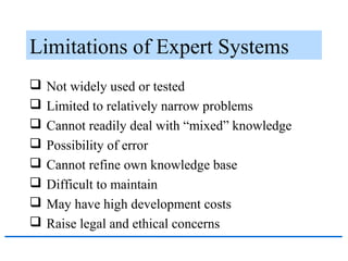 Limitations of Expert Systems
 Not widely used or tested
 Limited to relatively narrow problems
 Cannot readily deal wi...